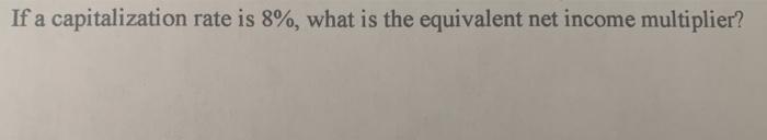  If a capitalization rate is 8%, what is the equivalent net