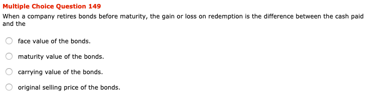  Multiple Choice Question 149 When a company retires bonds before maturity,
