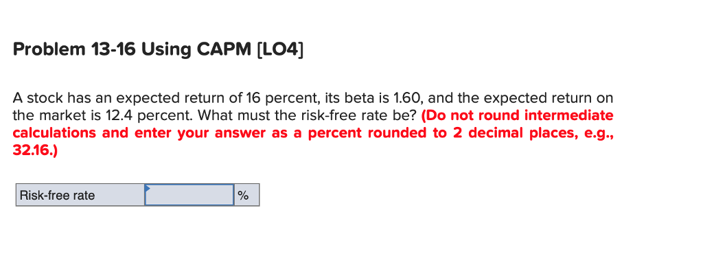  Problem 13-16 Using CAPM [LO4] A stock has an expected return