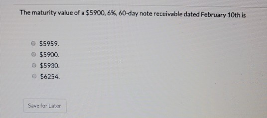 The maturity value of a $5900,6%, 60-day note receivable dated February