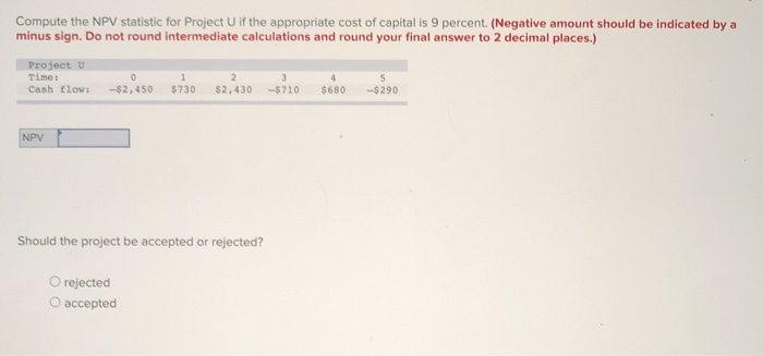  Compute the NPV statistic for Project if the appropriate cost of