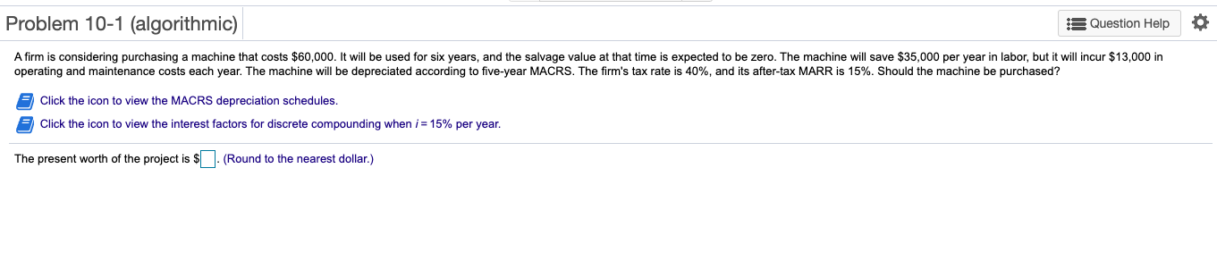  Problem 10-1 (algorithmic) Question Help A firm is considering purchasing a