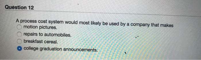  Question 12 A process cost system would most likely be used