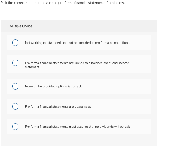  Pick the correct statement related to pro forma financial statements from