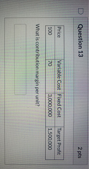  Question 13 2 pts Price Variable Cost Fixed Cost Target Profit