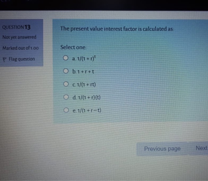  The present value interest factor is calculated as: QUESTION 13 Not