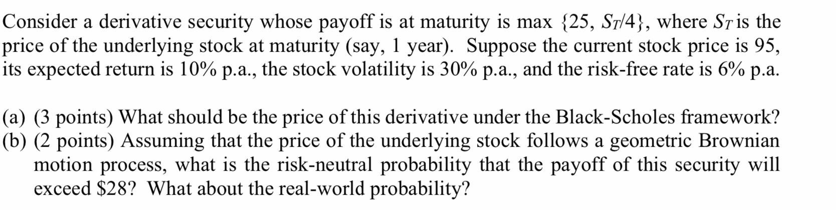 Consider a derivative security whose payoff is at maturity is max