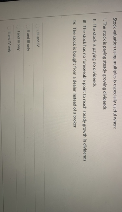  Stock valuation using multiples is especially useful when: 1. The stock