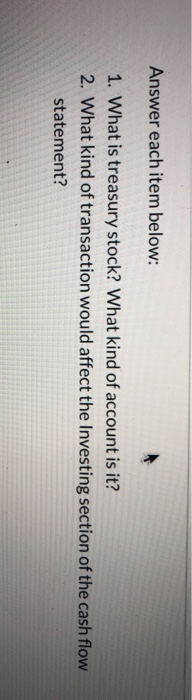 help! please Answer each item below: 1. What is treasury stock? What