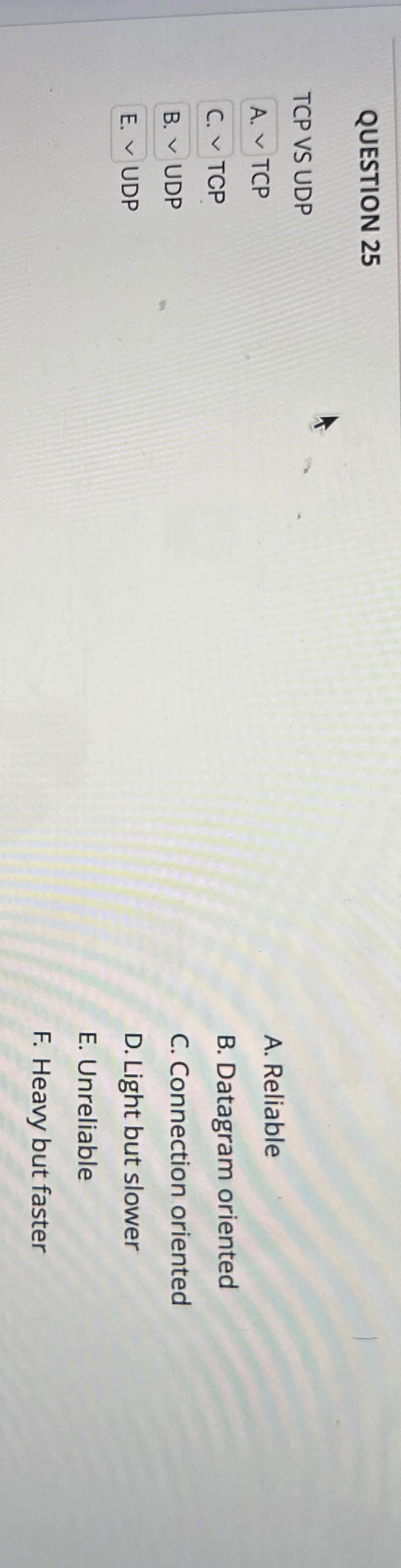  QUESTION 25 TCP VS UDP A.vvTCP A. Reliable C.vv TCP B.