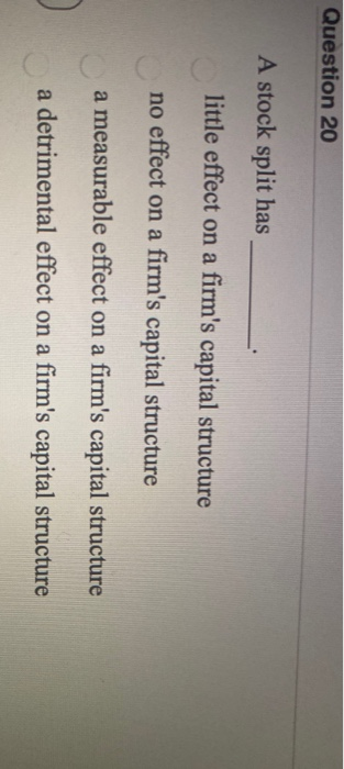  Question 20 A stock split has little effect on a firm's