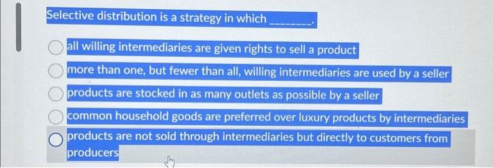  Selective distribution is a strategy in which all willing intermediaries are