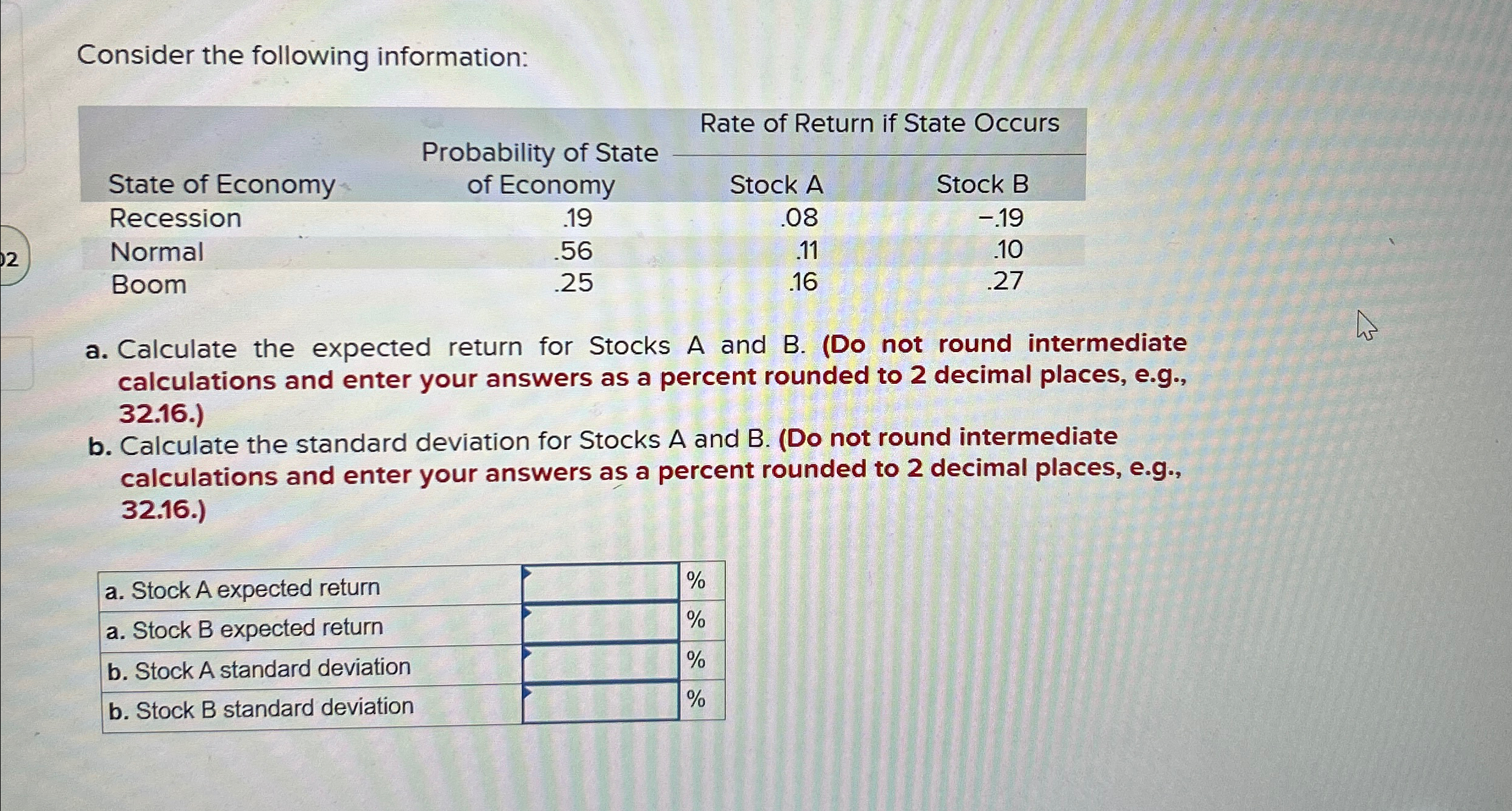  Consider the following information: \table[[,,Rate of Return if State Occurs],[State of