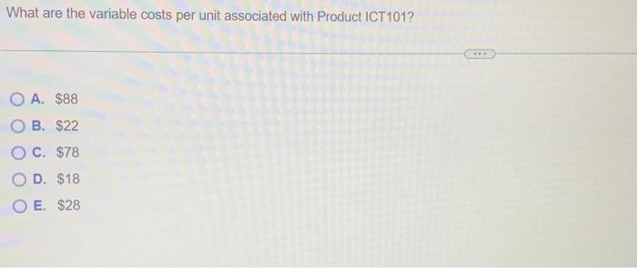  What are the variable costs per unit associated with Product ICT101?