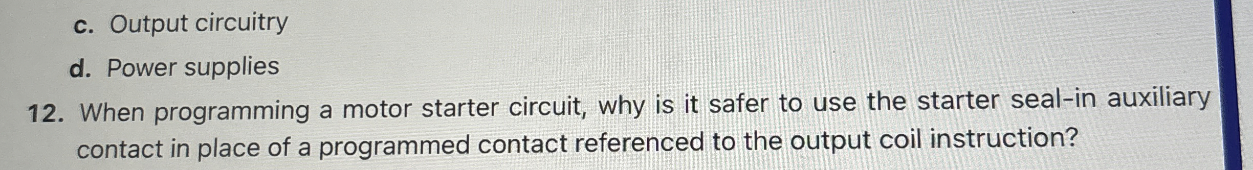  12. When programming a motor starter circuit, why is it safer