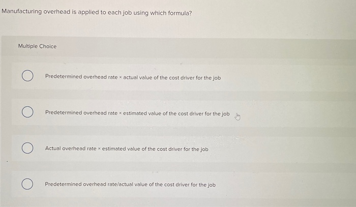  Manufacturing overhead is applied to each job using which formula? Multiple