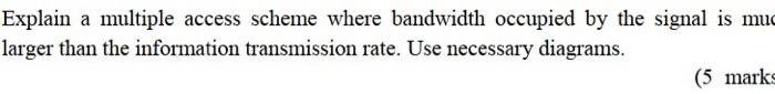  Explain a multiple access scheme where bandwidth occupied by the signal