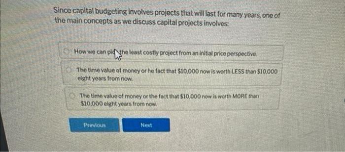  Since capital budgeting involves projects that will last for many years,