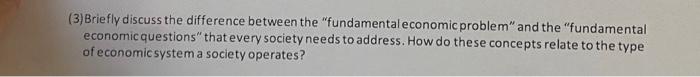  (3) Briefly discuss the difference between the "fundamental economic problem" and
