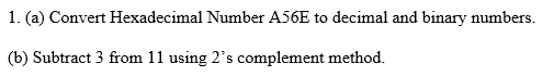  1. (a) Convert Hexadecimal Number A56E to decimal and binary numbers.