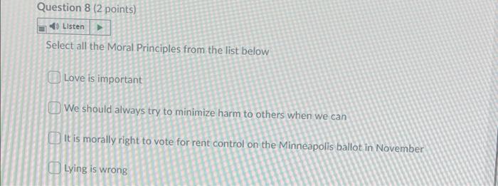  Question 8 (2 points) 4 Listen Select all the Moral Principles
