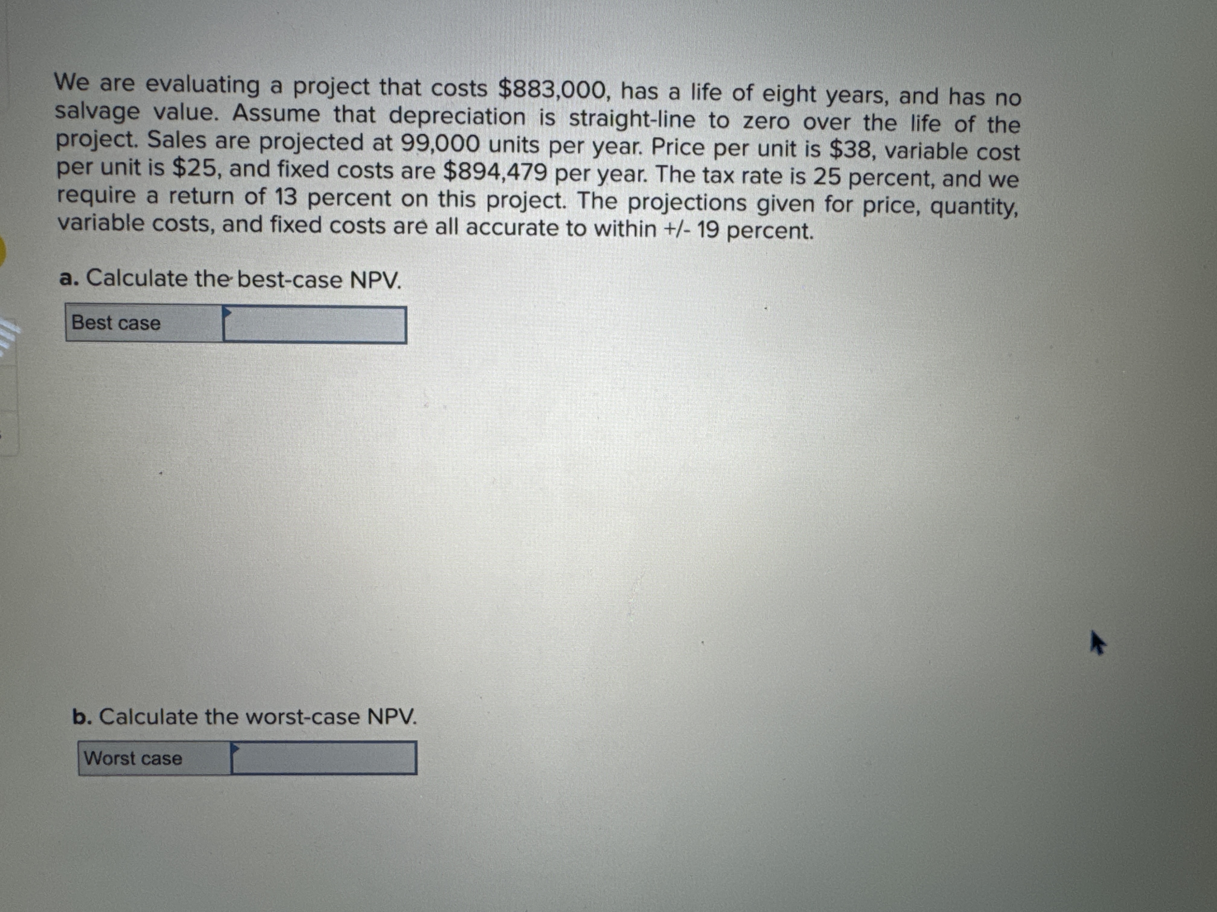  We are evaluating a project that costs $883,000, has a life