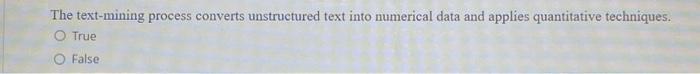  The text-mining process converts unstructured text into numerical data and applies