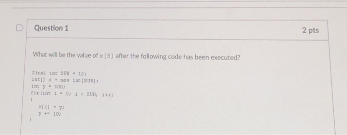  D Question 1 2 pts What will be the value of