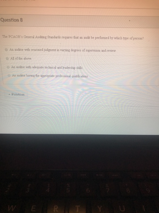  Question 8 The PCAOB's General Auditing Standards requires that an audt