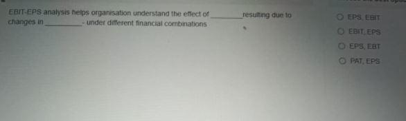 EBIT-EPS analysis helps organisation understand the effect of changes in under