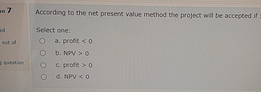 on 7 According to the net present value method the project