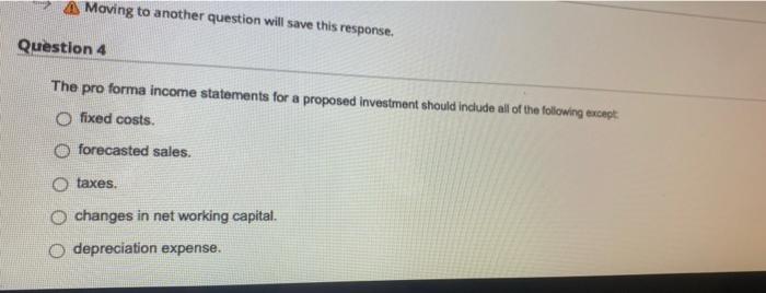 Question 4 The pro forma income statements for a proposed investment should