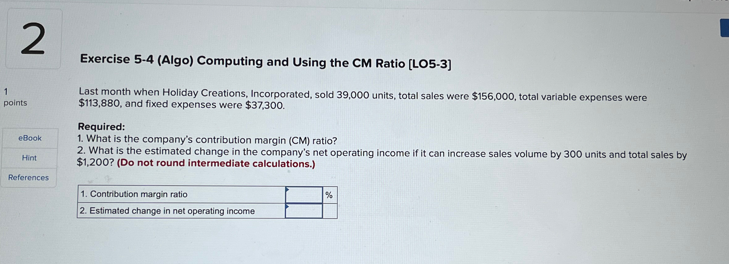  Exercise 5-4(Algo) Computing and Using the CM Ratio [LO5-3] 1 points