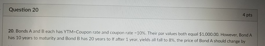 Question 20 4 pts 20. Bonds A and B each has