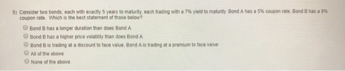 please explain your answer 5) Consider two bonds, each with exactly 5