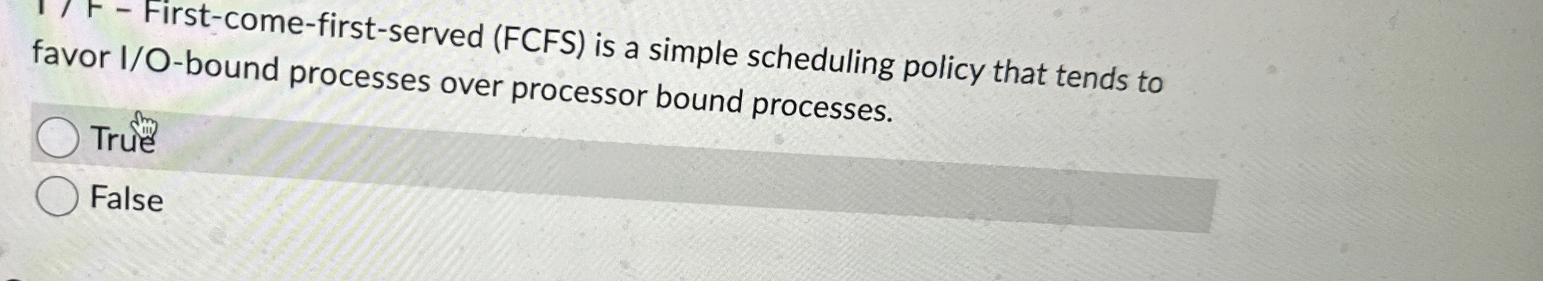  (FCFS) is a simple scheduling policy that tends to favor I/O-bound
