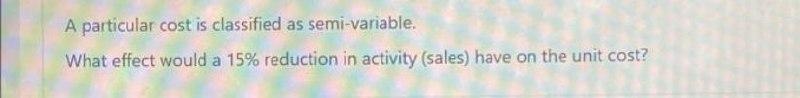 A particular cost is classified as semi-variable. What effect would a