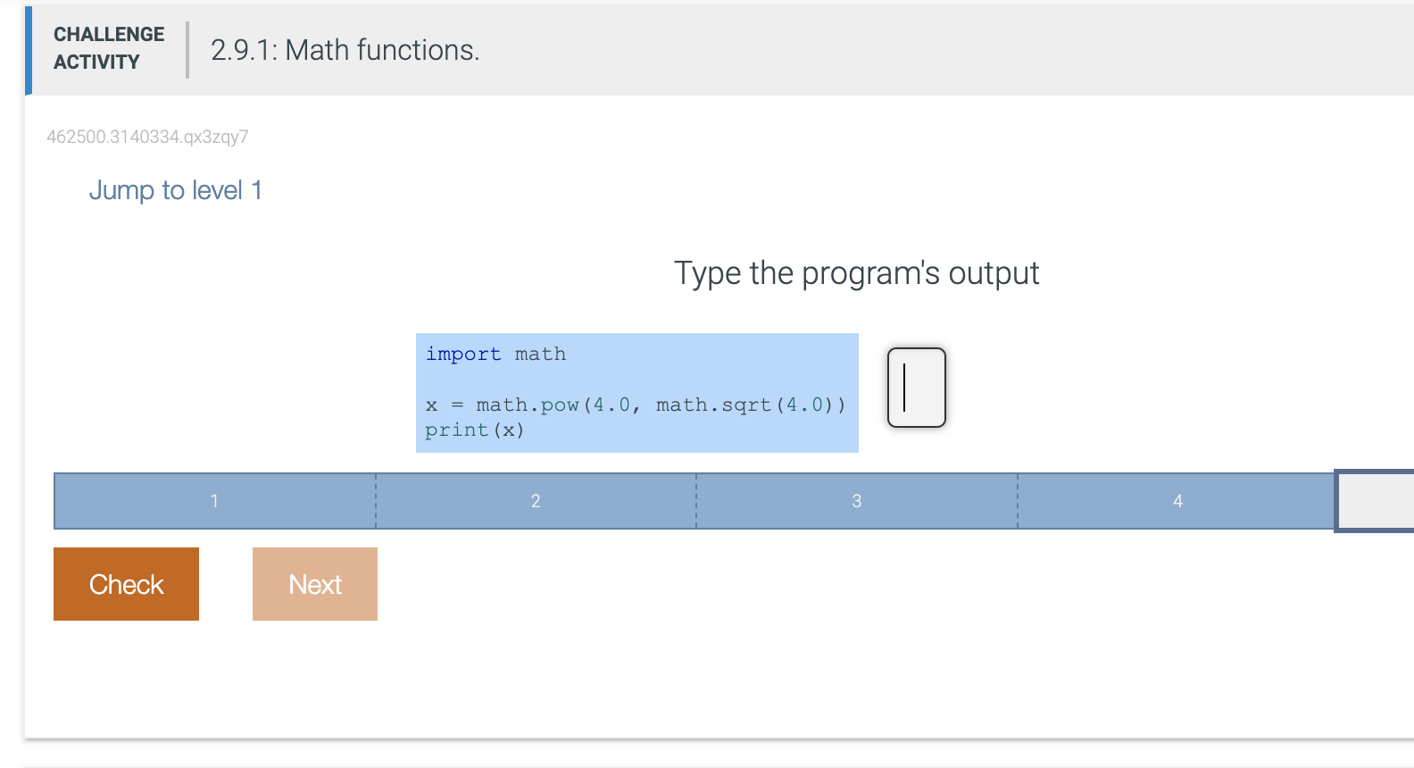  Type the program's output import math x= math.pow (4.0, math.sqrt(4.0)) print