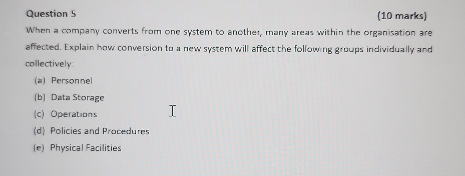  Question 5 (10 marks) When a company converts from one system