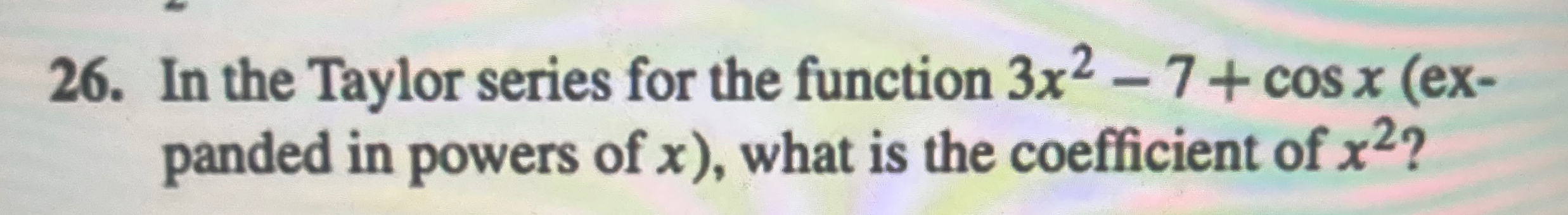  In the Taylor series for the function 3x2-7+cosx(expanded in powers of