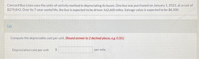  Concord Bus Lines uses the units-of-activity method in depreciating its buse5.