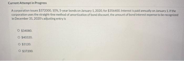 need help. Current Attempt in Progress A corporation issues $372000, 10%, 5-year