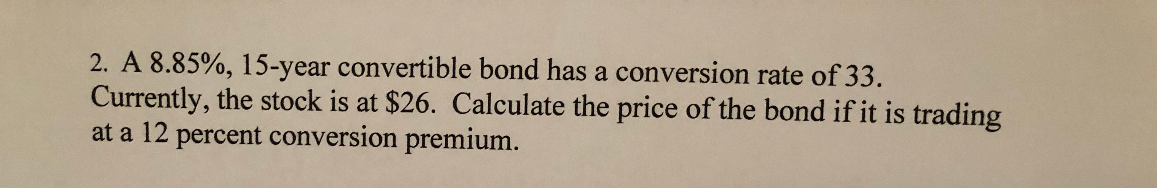 2. A 8.85%, 15-year convertible bond has a conversion rate of