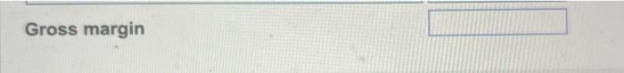 solve for A. Cost of goods sold. Gross margin Next complete the