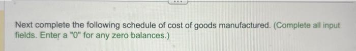 following schedule of cost of goods manufactured. (Complete all input fields. Enter
