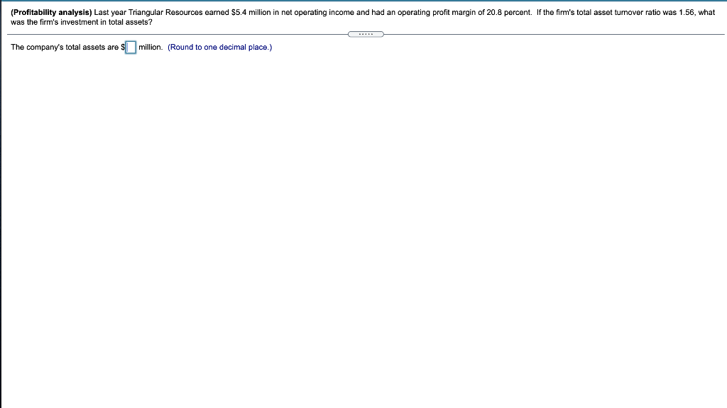 (Profitability analysis) Last year Triangular Resources earned $5.4 million in net