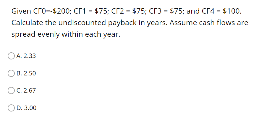 Given CFO=-$200; CF1 = $75; CF2 = $75; CF3 = $75;