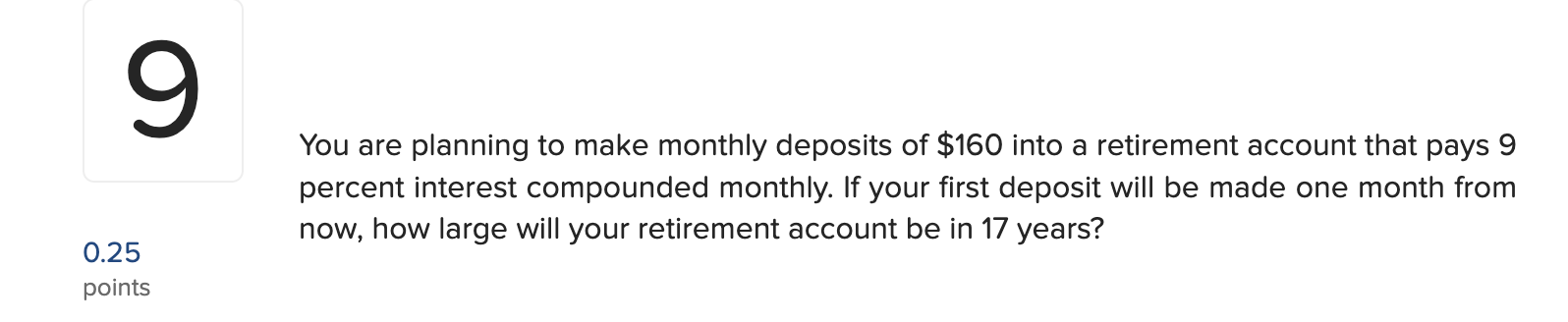 9 percent interest compounded monthly. If your first deposit will be made