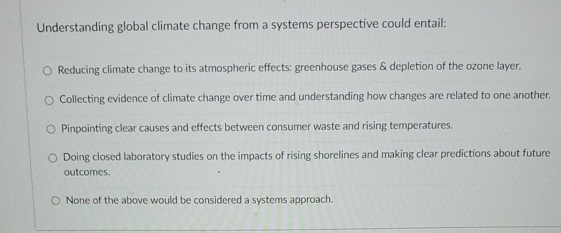  Understanding global climate change from a systems perspective could entail: Reducing
