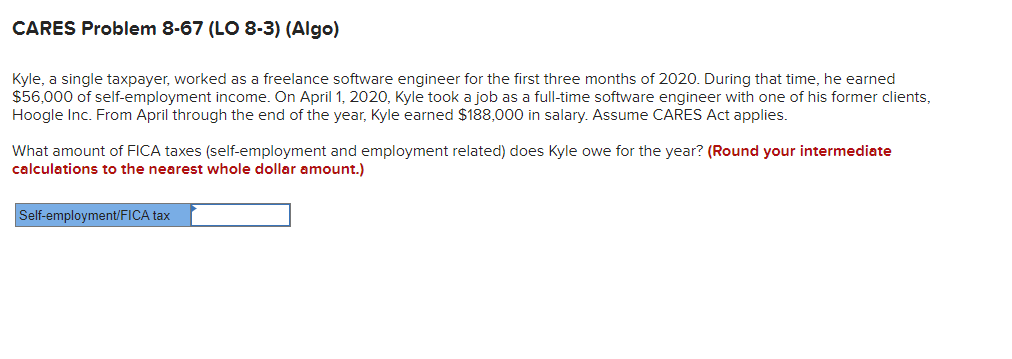 CARES Problem 8-67 (LO 8-3) (Algo) Kyle, a single taxpayer, worked